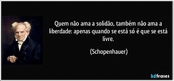 Quem não ama a solidão, também não ama a liberdade: apenas...