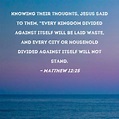 Matthew 12:25 Knowing their thoughts, Jesus said to them, "Every ...