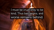 William Shakespeare Quote: “I must be cruel only to be kind; Thus bad ...