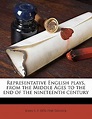 Representative English Plays, from the Middle Ages to the End of the ...