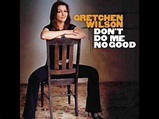 dont do me no good gretchen wilson - YouTube