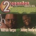 Wilfrido Vargas, Johnny Ventura - 2 Grandes Voces Del Merengue (2007 ...