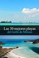 Las 30 mejores playas del Golfo de México que tienes que visitar - Tips ...