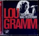 Lou Gramm : I Wish Today Was Yesterday: A Portrait CD (2011) - Silver ...