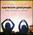 Appreciate good people. They are hard to come by | Popular ...