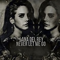 Never Let Me Go - Lana Del Rey by AgynesGraphics on DeviantArt