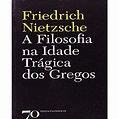 A Filosofia na Idade Trágica dos Gregos autor Friedrich Nietzsche ...