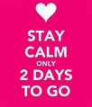 STAY CALM ONLY 2 DAYS TO GO Poster | Missy | Keep Calm-o-Matic