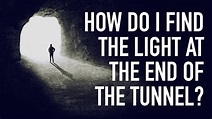 How Do I Find the Light at the End of the Tunnel? - YouTube