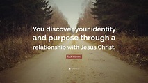 Rick Warren Quote: “You discover your identity and purpose through a ...