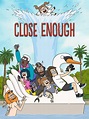 Close Enough - Rotten Tomatoes
