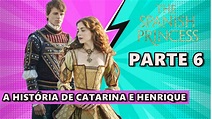 A HISTÓRIA DE CATARINA E HENRIQUE [THE SPANISH PRINCESS] PARTE 6 ...