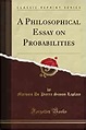 A Philosophical Essay on Probabilities (Classic Reprint): Pierre Simon ...