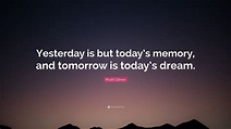Khalil Gibran Quote: “Yesterday is but today’s memory, and tomorrow is ...