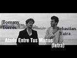 Tommy Torres Ft Sebastian Yatra - Atado Entre Tus Manos (letra) - YouTube