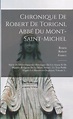 Chronique De Robert De Torigni, Abbé Du Mont-saint-michel: Suivie De ...