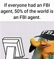 50% of the population are FBI agents... - Meme by haydenblyons :) Memedroid