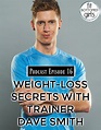 Podcast Episode 16: Weight-Loss Secrets With Trainer Dave Smith - Fit ...