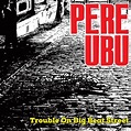 TROUBLE ON BIG BEAT STREET: PERE UBU: Amazon.it: CD e Vinili}