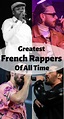 List Of 10 Most Popular French Rappers Of All Time