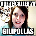 Meme Overly Attached Girlfriend - Que te calles ya Gilipollas - 31840895