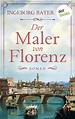 Der Maler von Florenz: Roman | Ein prachtvoller Historienroman im ...