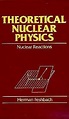 Theoretical Nuclear Physics, Nuclear Reactions by Herman Feshbach ...