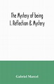 The mystery of being I. Reflection & Mystery by Gabriel Marcel | Goodreads