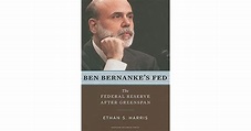 Ben Bernanke's Fed: The Federal Reserve After Greenspan by Ethan S. Harris