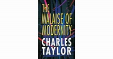 The Malaise Of Modernity by Charles Taylor