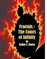 Fractals: The Colors of Infinity by Arthur C. Clarke | Goodreads