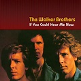 If You Could Hear Me Now - Album by The Walker Brothers | Spotify