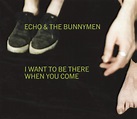 Echo & the Bunnymen – I Want to Be There (When You Come) Lyrics ...