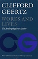 Cite Works and Lives: The Anthropologist as Author | Clifford Geertz