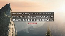 Ferdinand Porsche Quote: “In the beginning I looked around and, not ...