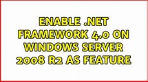 Enable .NET Framework 4.0 on Windows Server 2008 R2 as feature (3 ...