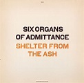 Six Organs Of Admittance - Shelter From The Ash | Discogs
