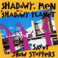 Shadowy Men On A Shadowy Planet - Savvy Show Stoppers - Variations