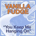 You Keep Me Hanging On (Single) by Vanilla Fudge