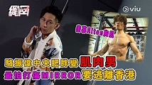 駱振偉中央肥胖變肌肉男 羨慕Alton胸肌 最怕打傷MIRROR要逃離香港 | Now 新聞