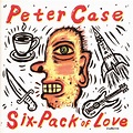 Six-Pack of Love (1992) – Peter Case