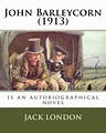 John Barleycorn (1913): is an autobiographical novel by Jack London ...