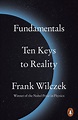 Fundamentals: Ten Keys to Reality - Frank Wilczek