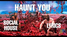 SOCIAL HOUSE (LYRICS) HAUNT YOU - YouTube