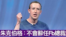 朱克伯格：不會辭任Facebook掌舵人職位 - 香港經濟日報 - 即時新聞頻道 - 科技 - D181122