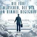 Die fünf Menschen, die dir im Himmel begegnen (Hörbuch-Download): Mitch ...