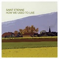 How We Used To Live | Saint Etienne