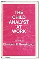 The Child Analyst at Work by GELEERD, Elisabeth R., ed: (1967) First ...