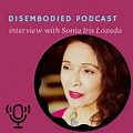 episode 37: interview with sonia iris lozada – disembodied podcast