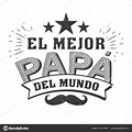 The best Dad in the World - World s best dad - spanish language. Happy ...
